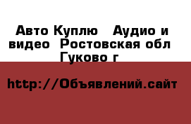 Авто Куплю - Аудио и видео. Ростовская обл.,Гуково г.